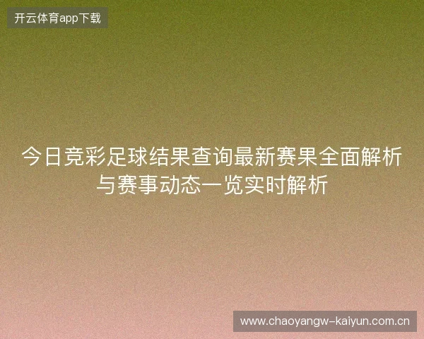今日竞彩足球结果查询最新赛果全面解析与赛事动态一览实时解析