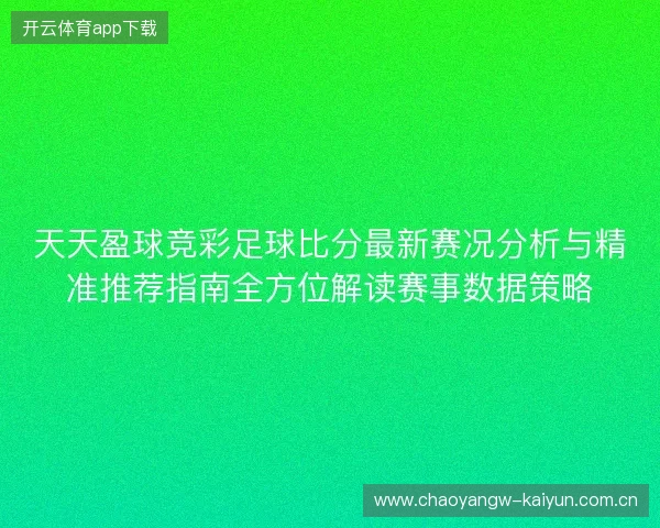 天天盈球竞彩足球比分最新赛况分析与精准推荐指南全方位解读赛事数据策略